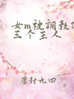 女m被调教伺候三个主人