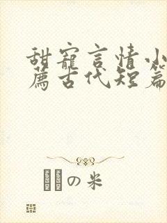 甜宠言情小说推荐古代短篇