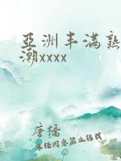 亚洲丰满熟妇高潮xxxx