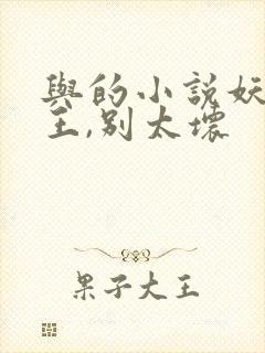 与的小说妖孽蛇王,别太坏