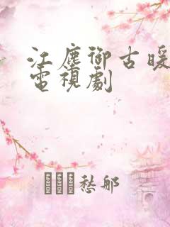 江尘御古暖暖的电视剧