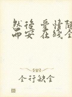 然后 爱情随遇而安 在线全文阅读