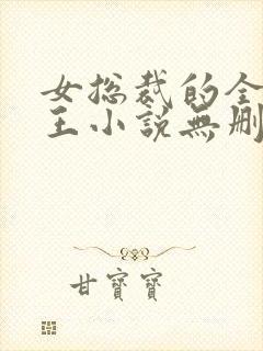 女总裁的全能兵王小说无删减正版在线阅读