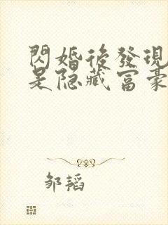 闪婚后发现老公是隐藏富豪全集