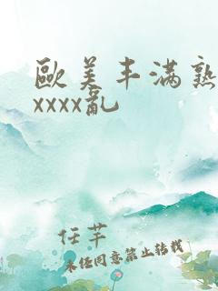 欧美丰满熟妇xxxxx乱
