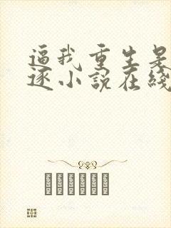 逼我重生是吧程逐小说在线看