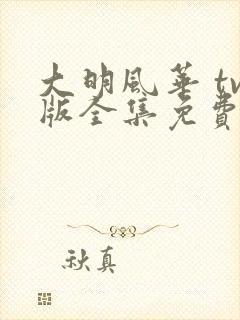 大明风华 tv版全集免费播放