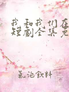 我和我们在一起短剧全集免费播放
