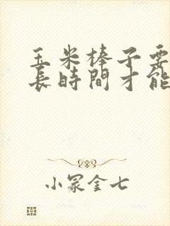玉米棒子要煮多长时间才能熟