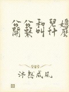 公公和儿媳妇的关系叫什么