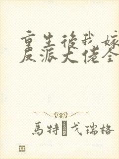 重生后我嫁给了反派大佬全文免费阅读