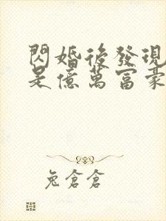 闪婚后发现老公是亿万富豪完结版