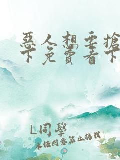 恶人想要抢救一下免费看下拉式