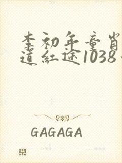 李初年童肖媛正道红途1038章