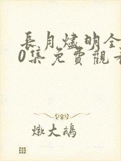 长月烬明全集40集免费观看