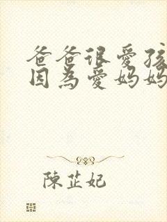 爸爸很爱孩子是因为爱妈妈吗