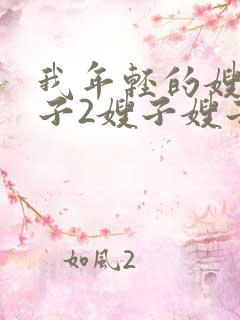 我年轻的嫂子嫂子2嫂子嫂子伦理片2