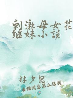刺激母女花露露继妹小说