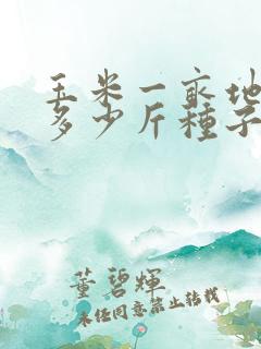 玉米一亩地需要多少斤种子