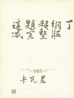 这题超纲了无删减完整版