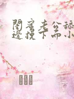 闺蜜老公舔我下边摸下面小说