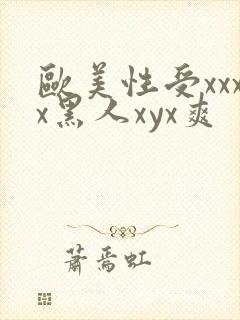 欧美性受xxxx黑人xyx爽