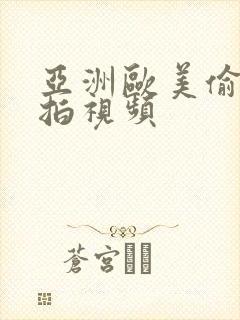 亚洲欧美偷窥偷拍视频