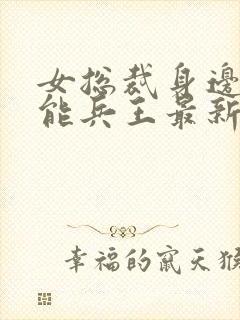 女总裁身边的全能兵王最新章节更新