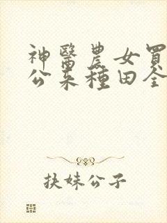 神医农女买个相公来种田全集