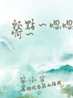 轻点～嗯嗯～啊啊～