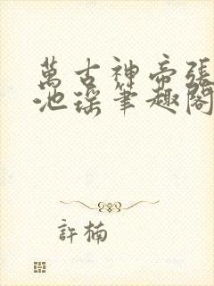 万古神帝张若尘池瑶笔趣阁