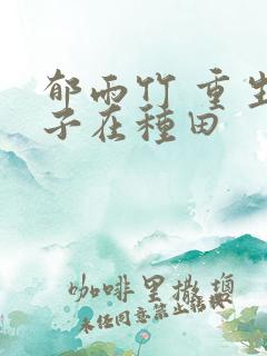 郁雨竹 重生娘子在种田