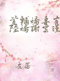 首辅娇妻有空间陆娇谢云瑾