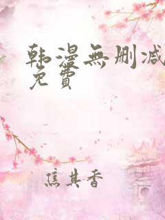 韩漫无删减大全免费