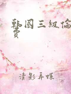 韩国三级伦理免费