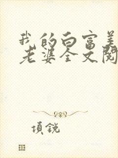 我的白富美总裁老婆全文阅读
