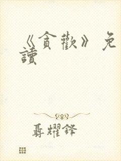 《贪欢》免费阅读