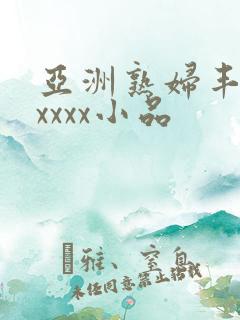 亚洲熟妇丰满xxxxx小品