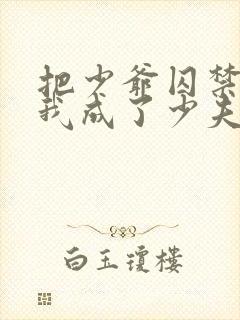 把少爷囚禁后,我成了少夫人免费阅读