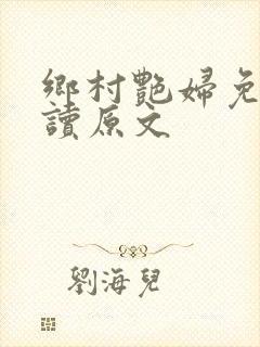 乡村艳妇免费阅读原文