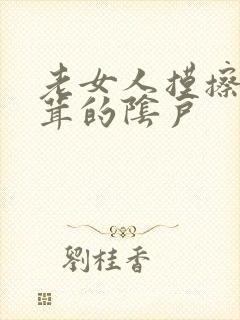 老女人摸擦毛茸茸的阴户