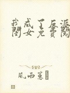 我成了反派的亲闺女免费阅读