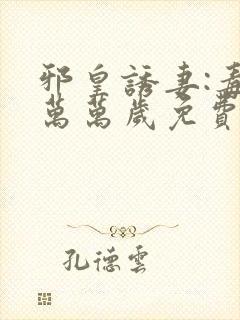 邪皇诱妻:毒妃万万岁免费阅读