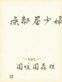 操邻居少妇小说