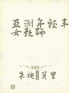亚洲年轻丰满的女教师
