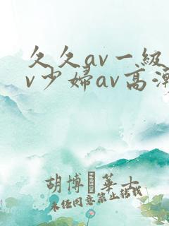久久av一级av少妇av高潮