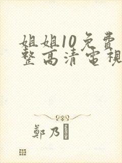 姐姐10免费完整高清电视剧在线看
