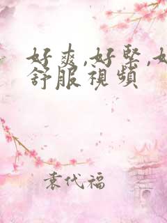 好爽,好紧,好舒服视频