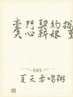 豪门契约总裁的失心新娘 堇年