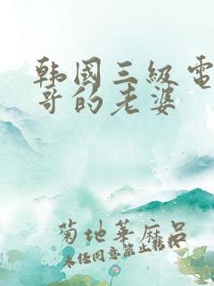 韩国三级电影哥哥的老婆